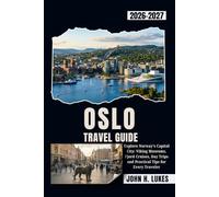 OSLO TRAVEL GUIDE 2026-2027: Explore Norway's Capital City: Viking Museums, Fjord Cruises, Day Trips and Practical Tips for Every Traveler