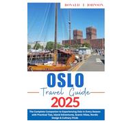 OSLO TRAVEL GUIDE: The Complete Companion to Experiencing Oslo in Every Season with Practical Tips, Island Adventures, Scenic Hikes, Nordic Design & Culinary Finds