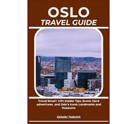 OSLO TRAVEL GUIDE: Travel Smart with Insider Tips, Scenic Fjord Adventures, and Oslo’s Iconic Landmarks and Museums