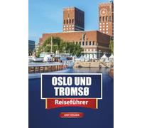 OSLO UND TROMSØ Reiseführer 2026: Entdecken Sie Norwegens Städte, Fjorde, Nordlichter und lokale Erlebnisse