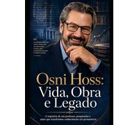 Osni Hoss: Vida, Obra e Legado: A trajetória de um professor, pesquisador e autor que transformou conhecimento em permanência