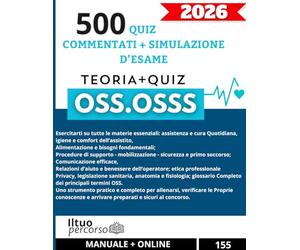 OSS 2026 - 500 QUIZ COMMENTATI + SIMULAZIONI D’ESAME: Il manuale completo per superare l’esame OSS: teoria chiara, quiz mirati e simulazioni reali come al concorso