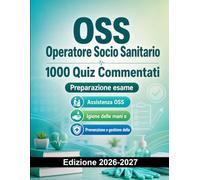 OSS Operatore Socio Sanitario : 1000 Quiz Commentati: Preparazione Esame OSS | Assistenza, Anatomia, Igiene e Legislazione Sanitaria