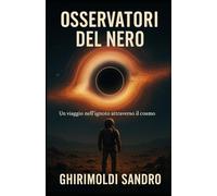OSSERVATORI DEL NERO: Un viaggio nell'ignoto attraverso il cosmo