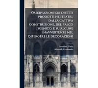 Osservazioni sui difetti prodotti nei teatri, dalla cattiva construzione, del palco scenico, e su alcune inavvertenze nel dipingere le decorazioni