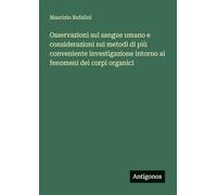 Osservazioni sul sangue umano e considerazioni sui metodi di più conveniente investigazione intorno ai fenomeni dei corpi organici