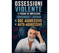 Ossessioni violente e paura di impazzire: Comprendere e superare il DOC aggrressivo e auto-aggressivo
