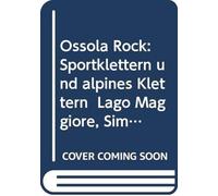 Ossola rock. Falesie e vie. Spit e Trad dal Lago Maggiore al Sempione. Valli Antigorio e Formazza