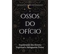 Ossos do Ofício: Arquitetando Seu Sistema Espiritual e Salvaguarda Divina