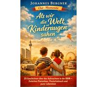 Ost-Momente: Als wir die Welt mit Kinderaugen sahen: 25 Geschichten über das Aufwachsen in der DDR - Zwischen Plattenbau, Pionierhalstuch und purer Lebenslust (Ost-Momente: Erinnerungen aus der DDR)