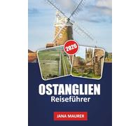 OSTANGLIEN REISEFÜHRER 2026: Norfolk Broads, Suffolk Coast & Cambridge - Malerische Dörfer, Küstenwanderungen und intelligente 3-7-tägige Reiserouten