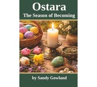 Ostara: The Season of Becoming: Spring Rituals, Sacred Balance, and the Magic of New Beginnings (The Wiccan Wheel: A Complete Guide to the Sabbats)