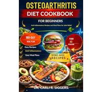 OSTEOARTHRITIS DIET COOKBOOK FOR BEGINNERS: Anti-Inflammatory Recipes and Meal Plans for Joint Relief
