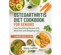 OSTEOARTHRITIS DIET COOKBOOK FOR SENIORS: Easy Nourishing Recipes with Meal Plan and Shopping Lists