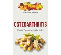 OSTEOARTHRITIS. Foods, Supplements & Herbs: Information, recipes, Juices and Natural Remedies.
