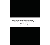Osteoarthritis Mobility & Pain Log: Six-Month Daily Tracker for Joint Pain, Stiffness, Medications, and Physical Therapy