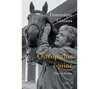 Ostéopathie équine: Soulager votre cheval aux doigts (et à l'oeil !) Suivi de Les chevaux m'ont dit... Essai d'osthéopathie équine