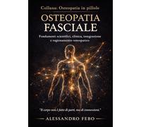 Osteopatia Fasciale: Fondamenti scientifici, clinica, integrazione e ragionamento osteopatico (Osteopatia in pillole)