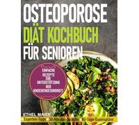 OSTEOPOROSE DIÄT KOCHBUCH FÜR SENIOREN: Einfache Rezepte zur Unterstützung der Knochengesundheit