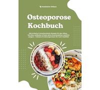 Osteoporose Kochbuch: 500 einfache & knochenstarke Rezepte für den Alltag - Mit Wok, Aufläufen & Pasta deine Knochendichte natürlich steigern - inklusive Ernährungswissen für mehr Stabilität