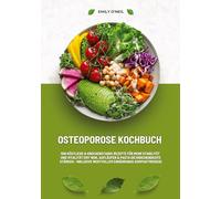 Osteoporose Kochbuch: 500 köstliche & knochenstarke Rezepte für mehr Stabilität und Vitalität (Mit Wok, Aufläufen & Pasta die Knochendichte stärken - inklusive wertvollem Ernährungs-Kompaktwissen)