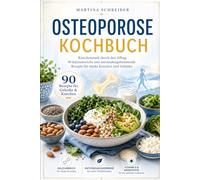 Osteoporose Kochbuch: Knochenstark durch den Alltag. 90 kalziumreiche und entzündungshemmende Rezepte für starke Knochen und Gelenke.