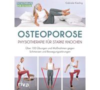 Osteoporose - Physiotherapie für starke Knochen: Über 100 Übungen und Maßnahmen gegen Schmerzen und Bewegungsstörungen