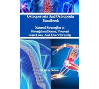 Osteoporosis And Osteopenia Handbook: Natural Strategies to Strengthen Bones, Prevent Bone Loss, And Live Vibrantly