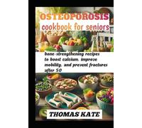 OSTEOPOROSIS COOKBOOK FOR SENIORS: bone-strengthening recipes to boost calcium, improve mobility, and prevent fractures after 50