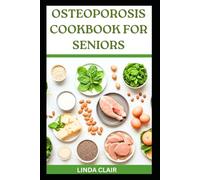 OSTEOPOROSIS COOKBOOK FOR SENIORS: Easy Healthy Recipes for Strong Bones