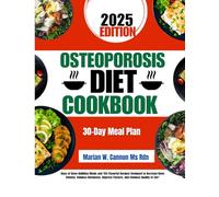 Osteoporosis Diet Cookbook 2025: Days of Bone-Building Meals and 150 Flavorful Recipes Designed to Increase Bone Density, Balance Hormones, Improve Posture, and Enhance Quality of Life