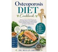 Osteoporosis Diet Cookbook: Delicious Calcium-Rich Recipes and Practical Meal Plans to Strengthen Bones, Improve Mobility, Reduce Fracture Risk, and Support Healthy Aging