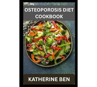 OSTEOPOROSIS DIET COOKBOOK: Easy, Healthy Meals for Stronger Bones at Any Age