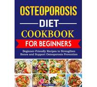 Osteoporosis diet cookbook for beginners: Beginner-Friendly Recipes to Strengthen Bones and Support Osteoporosis Prevention.