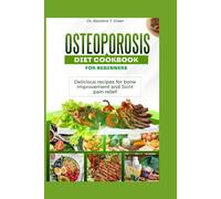 Osteoporosis diet cookbook for beginners: Delicious recipes for bone improvement and joint pain relief: 1