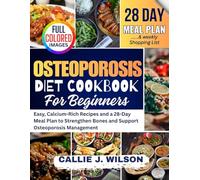 OSTEOPOROSIS Diet Cookbook For Beginners: Easy, Calcium-Rich Recipes and a 28-Day Meal Plan to Strengthen Bones and Support Osteoporosis Management