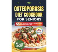 OSTEOPOROSIS DIET COOKBOOK FOR SENIORS: 55 Easy Calcium-Rich Recipes to Strengthen Bones and Support Healthy Aging (With Full-Color Images)