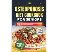 OSTEOPOROSIS DIET COOKBOOK FOR SENIORS: 55 Easy Calcium-Rich Recipes to Strengthen Bones and Support Healthy Aging (With Full-Color Images)