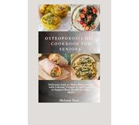 Osteoporosis Diet Cookbook For Seniors: Delicious, Easy-to-Make Meals Packed with Calcium, Vitamin D, and Protein to Support Bone Health for Older Adults