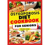 OSTEOPOROSIS DIET COOKBOOK FOR SENIORS: Simple, Delicious, and Doctor Recommended Meals to Strengthen the Bone, Reduce Fracture Risk, and Promote Healthy Aging