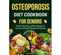 Osteoporosis Diet Cookbook for Seniors: Simple, Nutritious, and Easy Recipes for Seniors to Manage Osteoporosis Naturally.