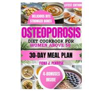 Osteoporosis Diet Cookbook for Women Above 50: Bone-Strengthening Recipes to Support Bone Health, Boost Vitality, and Promote Healthy Aging Naturally