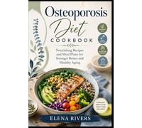 OSTEOPOROSIS DIET COOKBOOK: Nourishing Recipes and Everyday Meal Plans for Stronger Bones and Healthy Aging