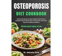 OSTEOPOROSIS DIET COOKBOOK: Nutrient-Rich Recipes and Bone-Supportive Meal Plans to Strengthen Skeletal Health, Reduce Fracture Risk, and Promote Long-Term Mobility and Wellness