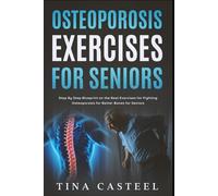 Osteoporosis Exercises for Seniors: Step By Step Blueprint on the Best Exercises for Fighting Osteoporosis for Better Bones for Seniors