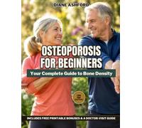 Osteoporosis for beginners: The Complete Jargon-Free Guide to Bone Density, Diagnosis, Nutrition, Safe Exercise, and Fall Prevention