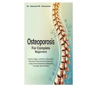 Osteoporosis for Complete Beginners: Causes, Signs, as Well as Remedies; Nutrition Plus Exercise; Ideas for Long-Term Assistance Alongside Stronger Bone Health