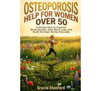 Osteoporosis Help for Women Over 50: A Simple Plan to Improve Bone Density, Beat Bone Loss, and Build Stronger Bones Naturally