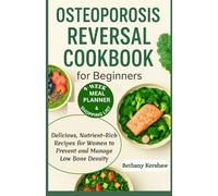 Osteoporosis reversal Cookbook for Beginners: Delicious, Nutrient-Rich Recipes for Women to Prevent and Manage Low Bone Density