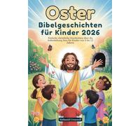 Oster Bibelgeschichten für Kinder 2026: Einfache christliche Geschichten über die Auferstehung Jesu für Kinder von 4 bis 12 Jahren